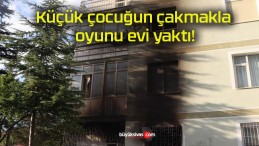 Küçük çocuğun çakmakla oyunu evi yaktı!