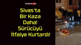 Sivas’ta Bir Kaza Daha! Sürücüyü İtfaiye Kurtardı!