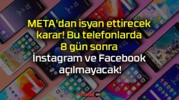 META’dan isyan ettirecek karar! Bu telefonlarda 8 gün sonra İnstagram ve Facebook açılmayacak!