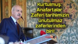 Kurtulmuş: Anafartalar Zaferi tarihimizin unutulmaz zaferlerinden biri!