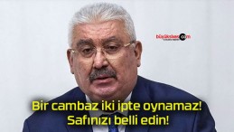 Bir cambaz iki ipte oynamaz! Safınızı belli edin!