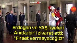 Erdoğan ve YAŞ üyeleri Anıtkabir’i ziyaret etti: “Fırsat vermeyeceğiz!”