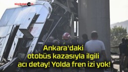 Ankara’daki otobüs kazasıyla ilgili acı detay! Yolda fren izi yok!