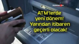 ATM’lerde yeni dönem! Yarından itibaren geçerli olacak!