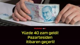 Yüzde 40 zam geldi! Pazartesiden itibaren geçerli!