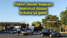 Filistin Devlet Başkanı Mahmud Abbas Ankara’ya geldi!