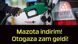 Mazota indirim! Otogaza zam geldi!