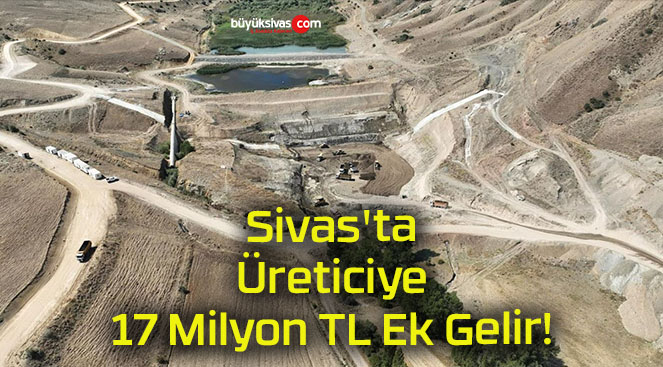 Sivas’ta Üreticiye 17 Milyon TL Ek Gelir!