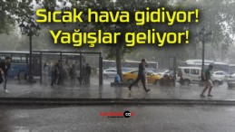 Sıcak hava gidiyor! Yağışlar geliyor!