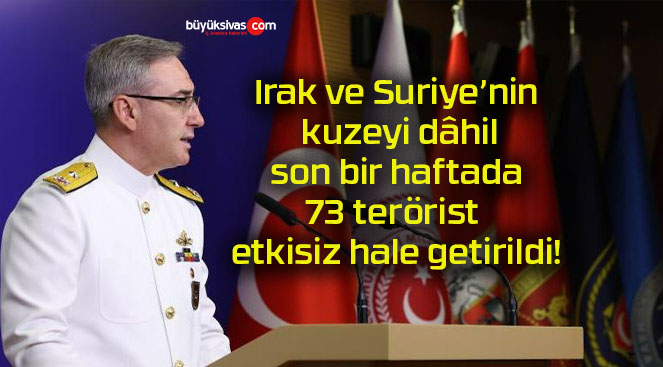 Irak ve Suriye’nin kuzeyi dâhil son bir haftada 73 terörist etkisiz hale getirildi!