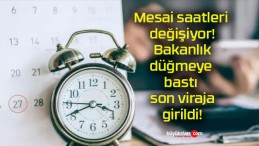 Mesai saatleri değişiyor! Bakanlık düğmeye bastı son viraja girildi!