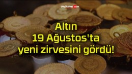 Altın 19 Ağustos’ta yeni zirvesini gördü!