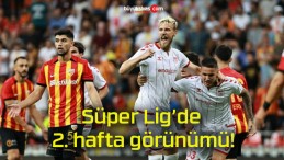 Süper Lig’de 2. hafta görünümü!