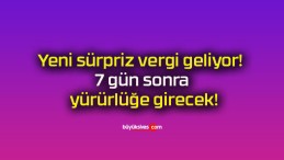 Yeni sürpriz vergi geliyor! 7 gün sonra yürürlüğe girecek!