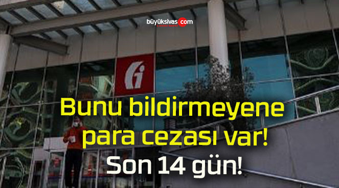 Bunu bildirmeyene para cezası var! Son 14 gün!