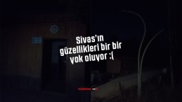 Sivas’ın güzellikleri bir bir yok oluyor… Daha henüz 6 ay geçti…