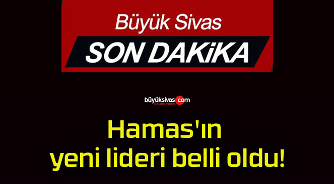 Hamas’ın yeni lideri belli oldu!