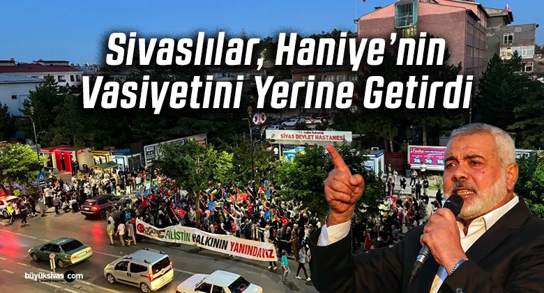 Sivaslılar Şehit İsmail Haniye’nin Vasiyetini Yerine Getirdi