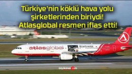 Türkiye’nin köklü hava yolu şirketlerinden biriydi! Atlasglobal resmen iflas etti!