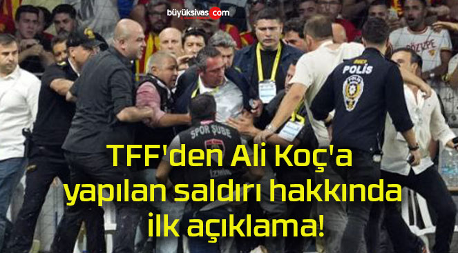 TFF’den Ali Koç’a yapılan saldırı hakkında ilk açıklama!