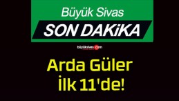 Arda Güler İlk 11’de!