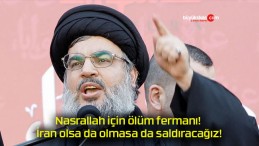 Nasrallah için ölüm fermanı! İran olsa da olmasa da saldıracağız!