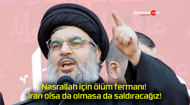 Nasrallah için ölüm fermanı! İran olsa da olmasa da saldıracağız!