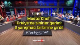 MasterChef Türkiye’de sinirler gerildi! 2 yarışmacı birbirine girdi!