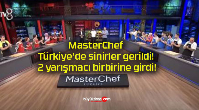 MasterChef Türkiye’de sinirler gerildi! 2 yarışmacı birbirine girdi!