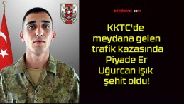 KKTC’de meydana gelen trafik kazasında Piyade Er Uğurcan Işık şehit oldu!