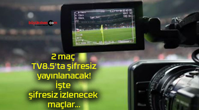 2 maç TV8.5’ta şifresiz yayınlanacak! İşte şifresiz izlenecek maçlar…