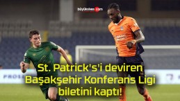 St. Patrick’s’i deviren Başakşehir Konferans Ligi biletini kaptı!