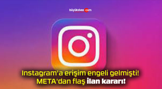 Instagram’a erişim engeli gelmişti! META’dan flaş ilan kararı!