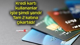 Kredi kartı kullananlar işte şimdi yandı! Tam 2 katına çıkartıldı!