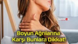 Boyun Ağrılarına Karşı Bunlara Dikkat!