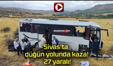 Sivas’ta düğün yolunda kaza! 27 yaralı!