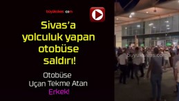 Sivas’a yolculuk yapan otobüse saldırı!