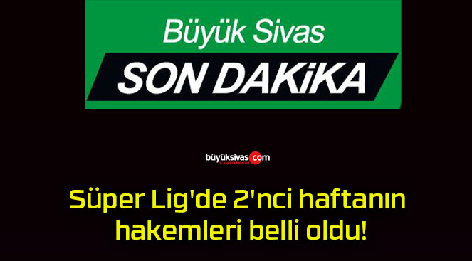 Süper Lig’de 2’nci haftanın hakemleri belli oldu!