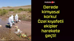 Derede kimyasal korku! Özel kıyafetli ekipler harekete geçti!