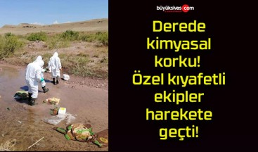 Derede kimyasal korku! Özel kıyafetli ekipler harekete geçti!