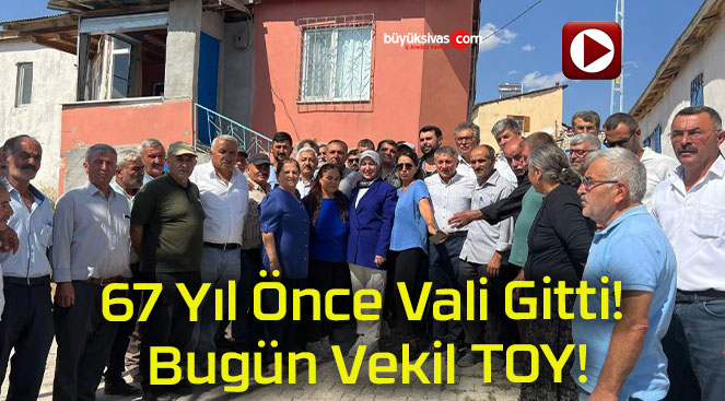 67 Yıl Önce Vali Gitti! Bugün Vekil TOY!