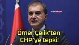 Ömer Çelik’ten CHP’ye tepki!