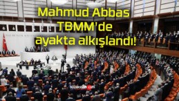 Mahmud Abbas TBMM’de ayakta alkışlandı!