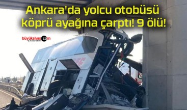 Ankara’da yolcu otobüsü köprü ayağına çarptı! 9 ölü!