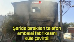 Şarjda bırakılan telefon ambalaj fabrikasını küle çevirdi!