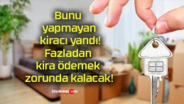 Bunu yapmayan kiracı yandı! Fazladan kira ödemek zorunda kalacak!