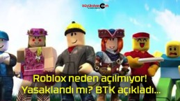 Roblox neden açılmıyor! Yasaklandı mı? BTK açıkladı…