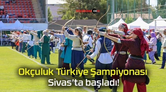 Okçuluk Türkiye Şampiyonası Sivas’ta başladı!