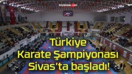 Türkiye Karate Şampiyonası Sivas’ta başladı!