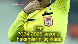 TFF 2024-2025 sezonu hakemlerini açıkladı!